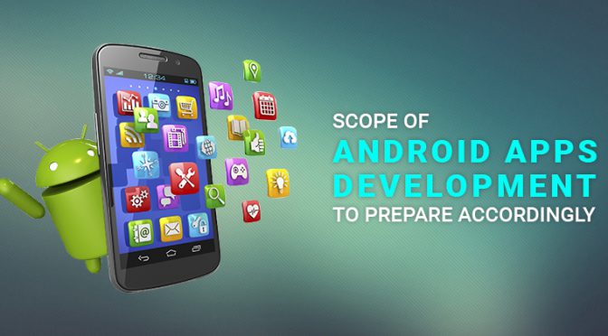 Scope of Android Apps Development to Prepare Accordingly