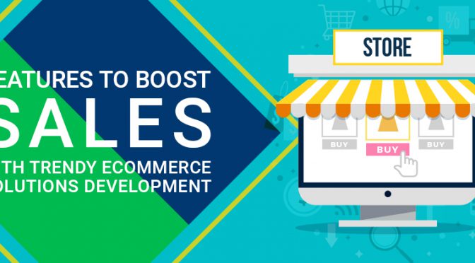 Features to Boost Sales with Trendy Ecommerce Solutions Development