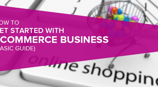 How to Get Started with Ecommerce Business (Basic Guide)