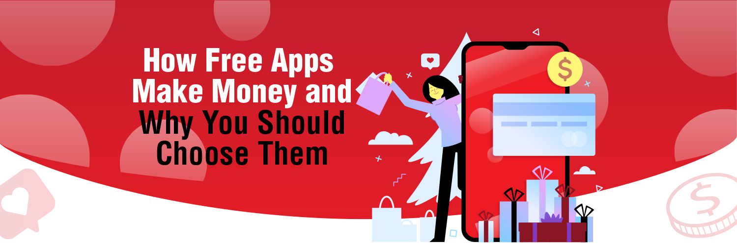 How Free Mobile Apps Make Money and Why You Should Choose Them