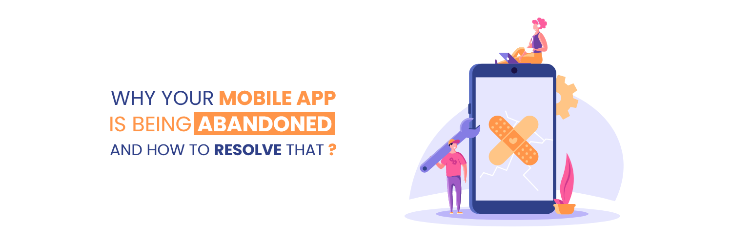 Why Your Mobile App is Being Abandoned and How to Resolve That?