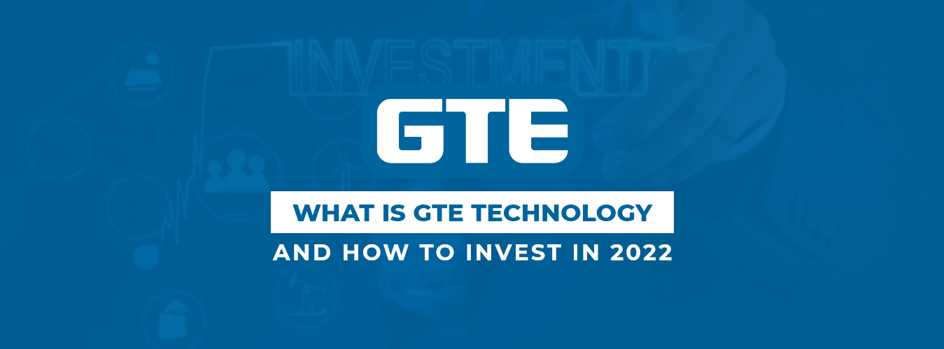 What is GTE Technology and How to Invest in 2022