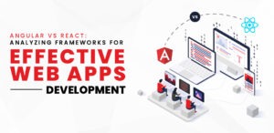 Angular VS React: Which one is better for Your App?