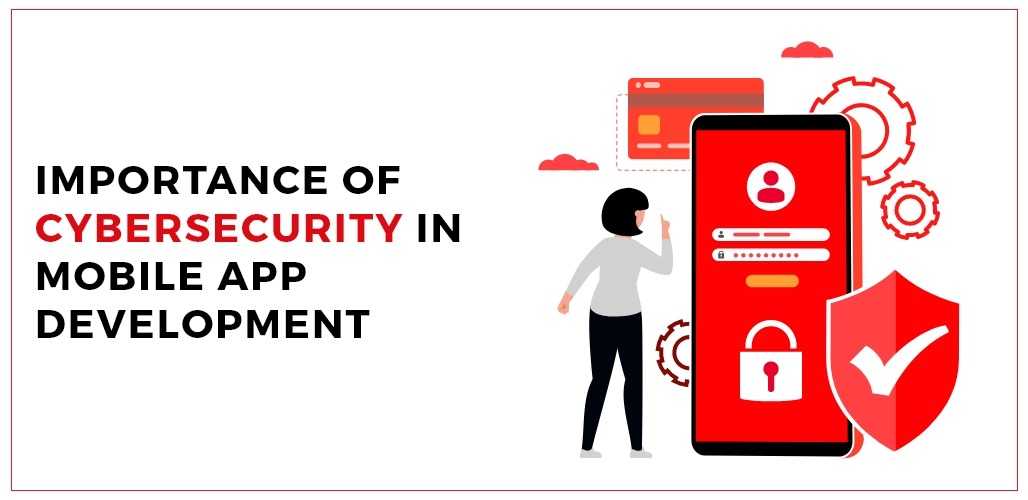 Importance of Cybersecurity in Mobile App Development