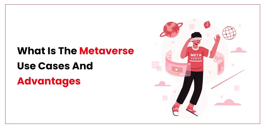 What Is The Metaverse | Use Cases and Advantages