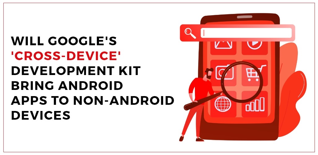 Will Google’s ‘Cross-Device’ Development Kit Bring Android Apps to Non-Android Devices?