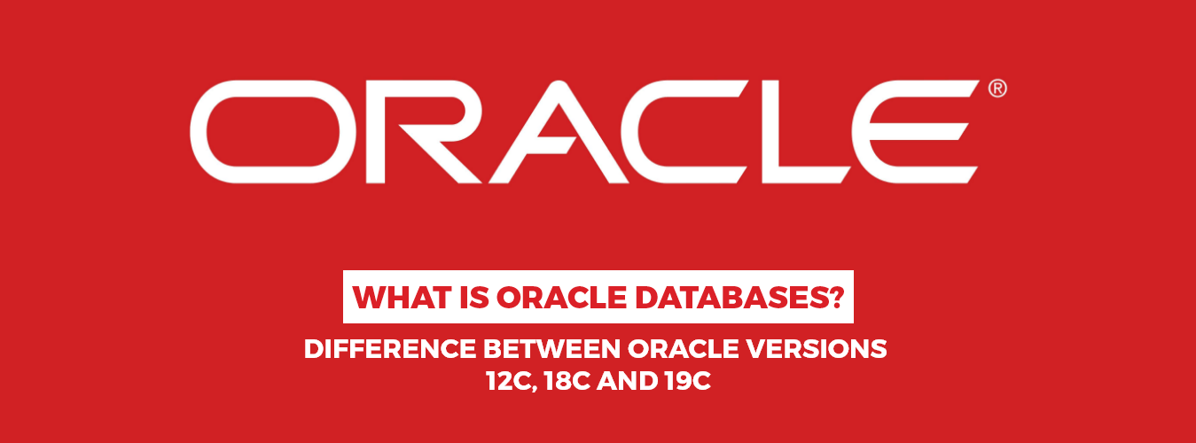 WHAT IS ORACLE DATABASES? DIFFERENCE BETWEEN ORACLE VERSIONS 12C, 18C AND 19C