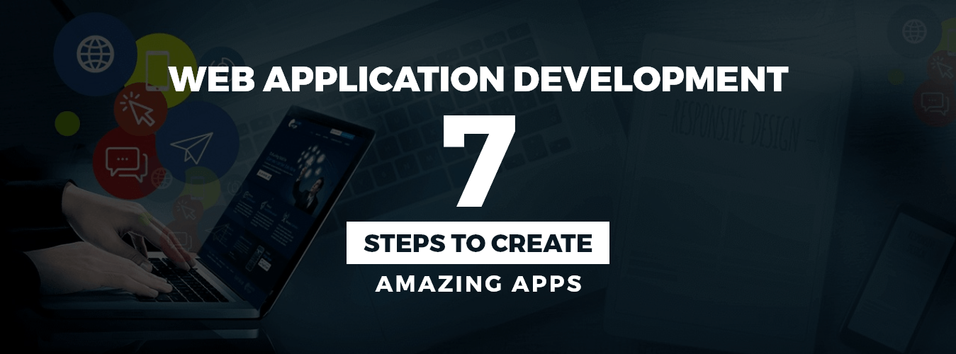 Web App Development: 7 Steps to Creating Amazing Apps