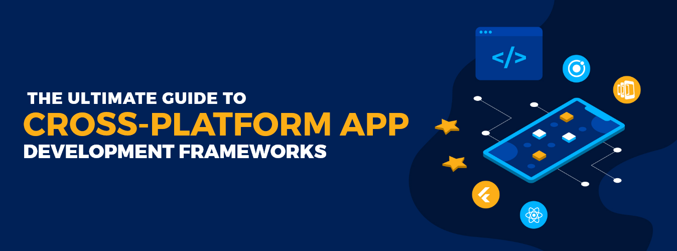 The Ultimate Guide to Cross-Platform App Development Frameworks