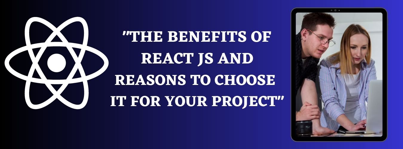 The benefits of ReactJS and reasons to choose it for your project