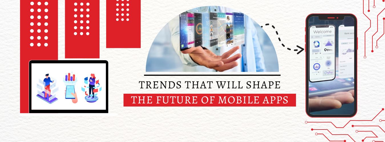 Trends That Will Shape the Future of Mobile Apps