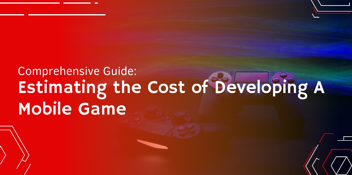 Comprehensive Guide: Estimating the Cost of Developing a Mobile Game