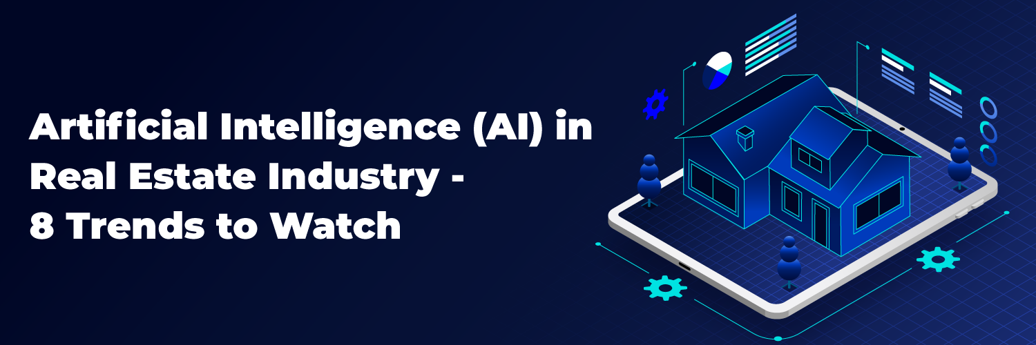 Artificial Intelligence (AI) in Real Estate Industry – 8 Trends to Watch
