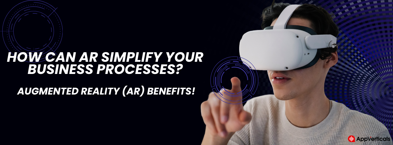 How Can AR Simplify Your Business Processes? Augmented Reality (AR) Benefits! 