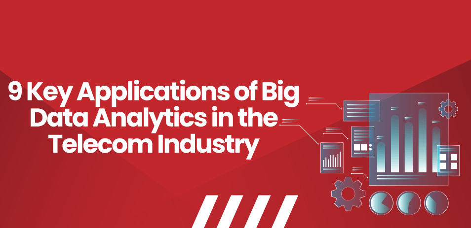 9 Key Applications of Big Data Analytics in the Telecom Industry