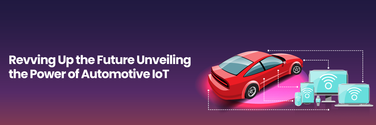 Revving Up the Future: Unveiling the Power of Automotive IoT