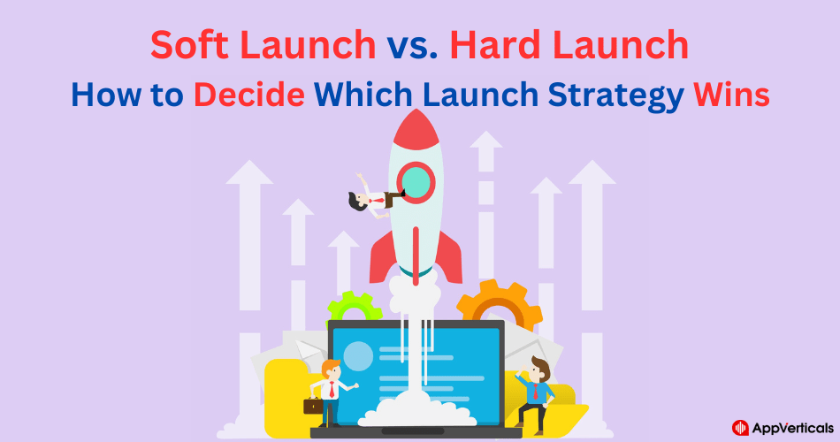 Soft Launch vs. Hard Launch: How to Decide Which Launch Strategy Wins!