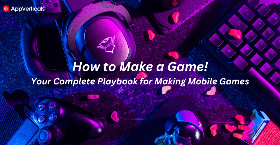 How to Make a Game: Your Complete Playbook for Making Mobile Games